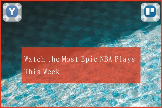 Watch the Most Epic NBA Plays This Week