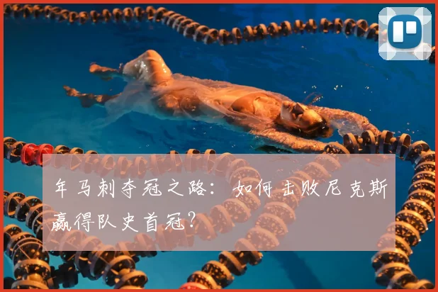 年马刺夺冠之路：如何击败尼克斯赢得队史首冠？