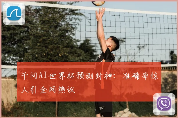 千问AI世界杯预测封神:准确率惊人引全网热议