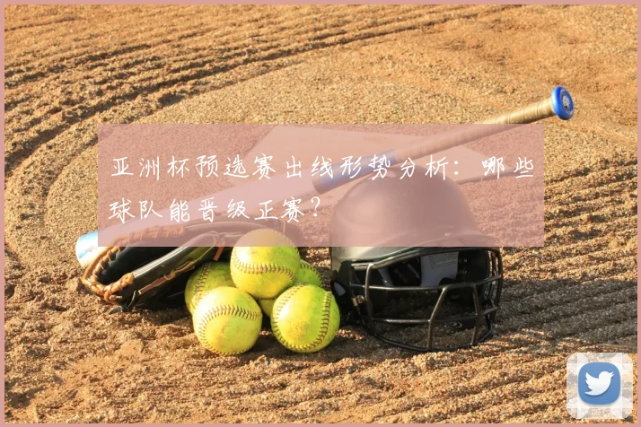 亚洲杯预选赛出线形势分析：哪些球队能晋级正赛？